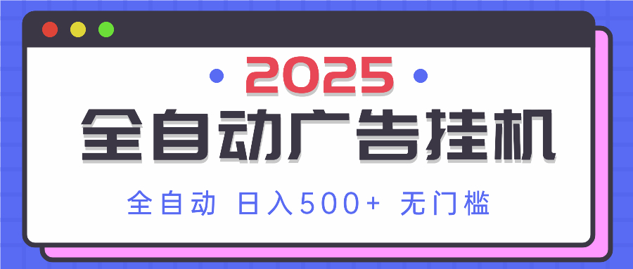 2025最新全自动广告挂机 单机500+实操分享 小白可无脑操作-黑斯坦丁项目网