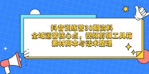 抖音训练营30期资料，全域运营核心点，视频剪辑工具箱 素材脚本与话术整理-黑斯坦丁项目网
