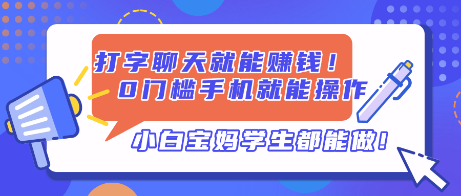 打字聊天就能赚钱！0门槛手机就能操作，小白宝妈学生都能做!-黑斯坦丁项目网