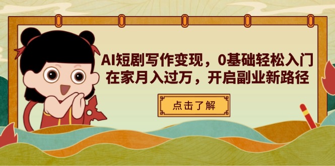 AI短剧写作变现,0基础轻松入门,在家月入过万,开启副业新路径-黑斯坦丁项目网