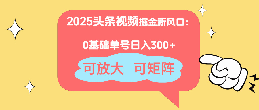 2025头条视频掘金新风口:0基础日入300+,可放大,可矩阵-黑斯坦丁项目网