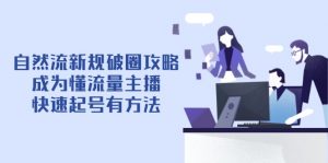 自然流新规破圈攻略【4月6更新】：成为懂流量主播，快速起号有方法-黑斯坦丁项目网