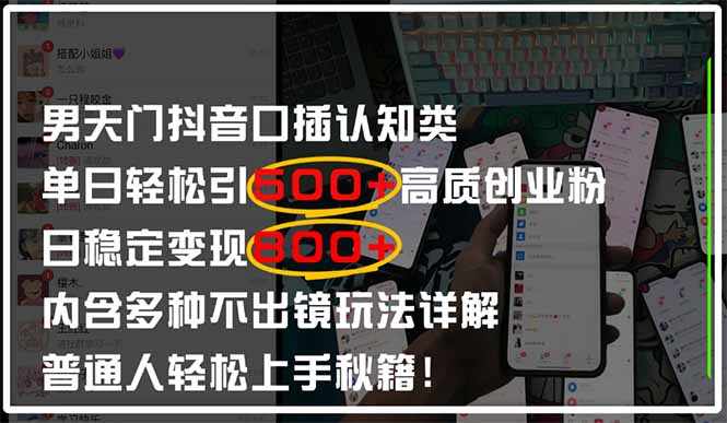 男天门抖音口播日引500+创业粉全拆解！日稳定变现500+，多种不出镜玩法…-黑斯坦丁项目网