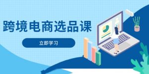 跨境电商选品课：涵盖电动滑板车、健康医疗、电子游戏、厨房用品、宠物等-黑斯坦丁项目网