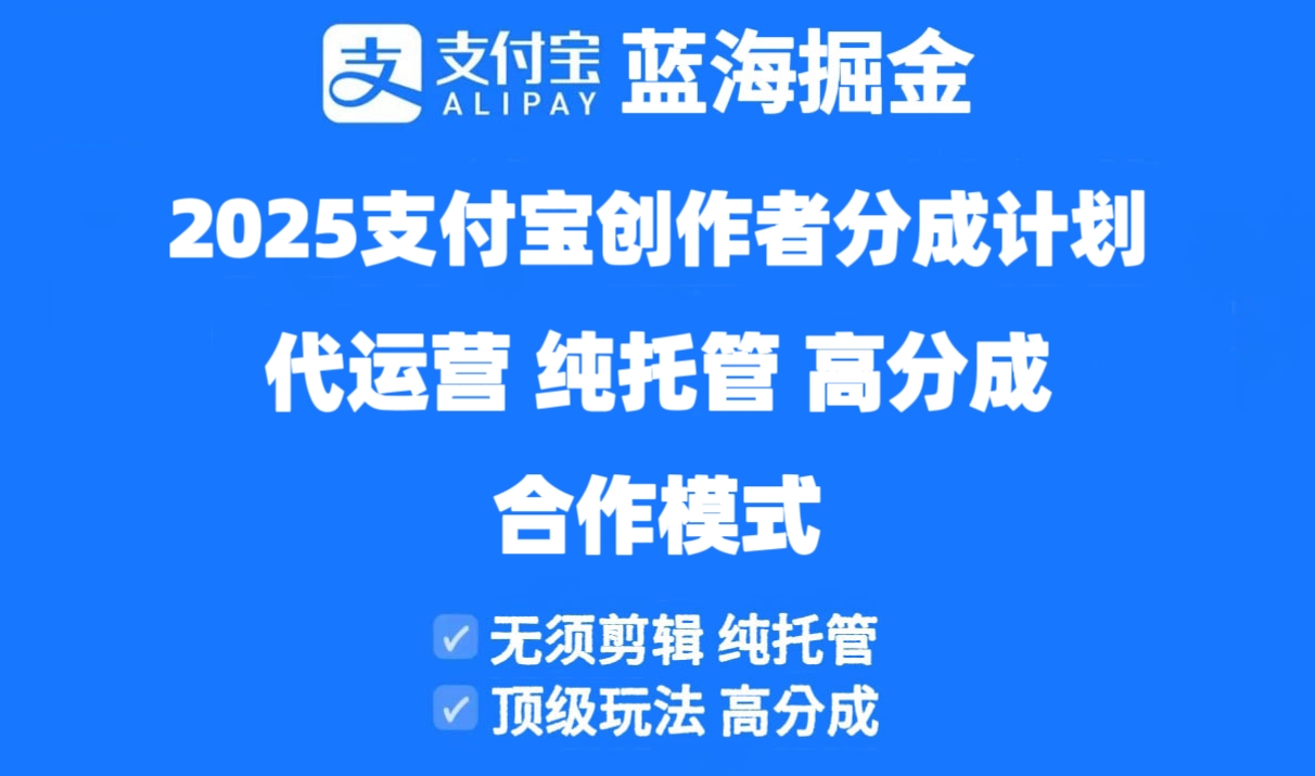 2025支付宝创作者分成计划代运营，纯托管，高分成，合作模式！-黑斯坦丁项目网