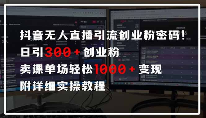 抖音无人直播引流密码!日引300+创业粉 单场轻松1000+变现 附详细实操教程-黑斯坦丁项目网