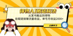得物AI搬运玩法，从某书搬运到得物，挂载链接赚流量收益，单号月收益2000+-黑斯坦丁项目网
