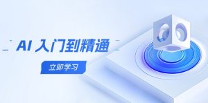 AI 入门到精通，五阶课程学通识，掌握多领域实操要点-黑斯坦丁项目网