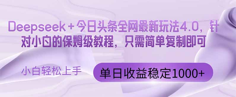 今日头条4.0最新版本 Deepseek+今日头条全网最新玩法，单日收益突破100…-黑斯坦丁项目网