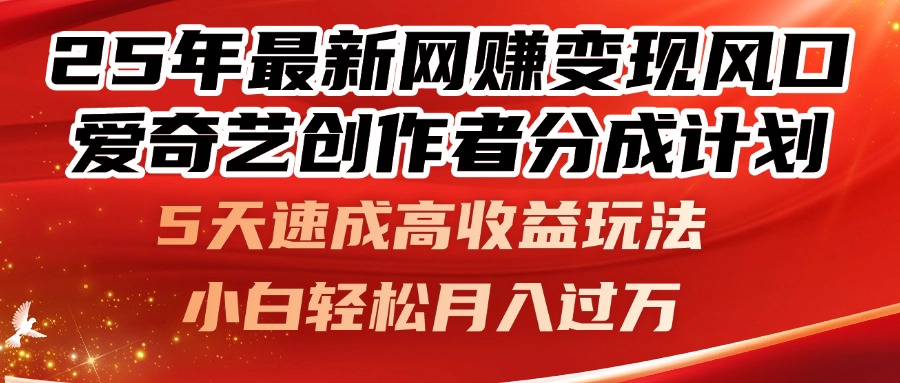 25年最新网赚变现风口！爱奇艺创作者分成计划，5天速成高收益玩法，小…-黑斯坦丁项目网