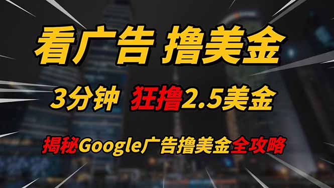 看广告,撸美金!!3分钟赚2.5美金!!日入200美金不是梦!揭秘Google…-黑斯坦丁项目网