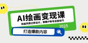 AI绘画变现课,绘画风格迁移设计,掌握IP账号运营技巧,打造爆款内容-黑斯坦丁项目网