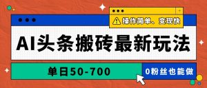 AI头条搬砖最新玩法，单日50-700，AI写文章，操作简单，变现快-黑斯坦丁项目网