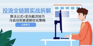 投流全链路实战拆解：算法公式+定向截流技巧，冷启动到衰退期优化策略-黑斯坦丁项目网