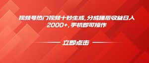 视频号热门视频十秒生成，分成睡后收益日入2000+，手机即可操作-黑斯坦丁项目网