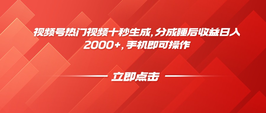 视频号热门视频十秒生成，分成睡后收益日入2000+，手机即可操作-黑斯坦丁项目网