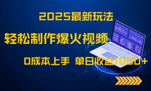 2025最新玩法！轻松制作爆火视频，0成本上手，单日收益1000+-黑斯坦丁项目网