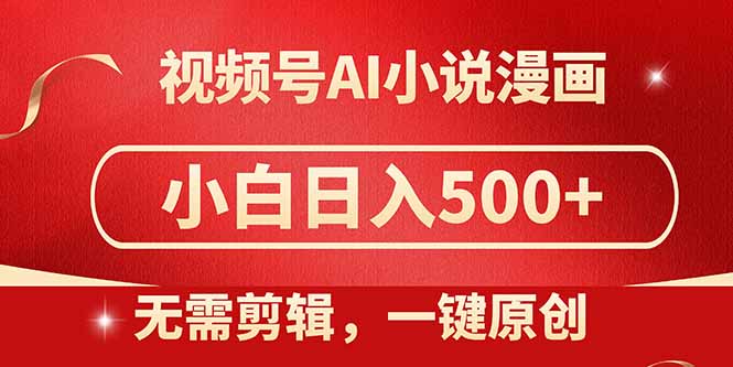 视频号AI小说漫画,无需剪辑,一键洗稿原创,小白日入500+,喂饭级教程-黑斯坦丁项目网