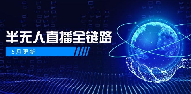 5月更新-半无人直播全链路：AI数字人+千川截流实战，女装选品与防违规…-黑斯坦丁项目网