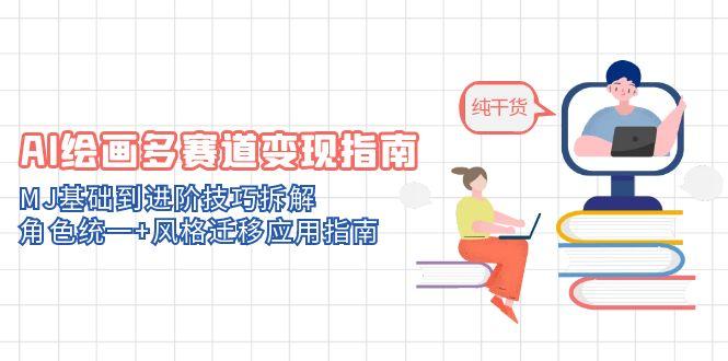 AI绘画多赛道变现指南：MJ基础到进阶技巧拆解，角色统一+风格迁移应用指南-黑斯坦丁项目网