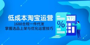 低成本淘宝运营-5月更新,1688合规一件代发,掌握选品上架与优化运营技巧-黑斯坦丁项目网