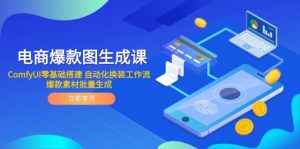电商爆款图生成课 ComfyUI零基础搭建 自动化换装工作流 爆款素材批量生成-黑斯坦丁项目网