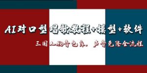 AI对口型唱歌教程+模型+软件，三国人物音色库，声音克隆全流程-黑斯坦丁项目网