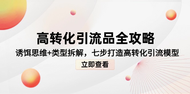 高转化引流品全攻略，诱饵思维+类型拆解，七步打造高转化引流模型-黑斯坦丁项目网