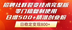 招聘社群裂变技术完整版流出!零门槛复制使用,日增500+精准创业流量每…-黑斯坦丁项目网