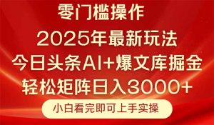 今日头条2025年最新玩法，思路简单，复制粘贴，轻松实现矩阵日入3000+-黑斯坦丁项目网