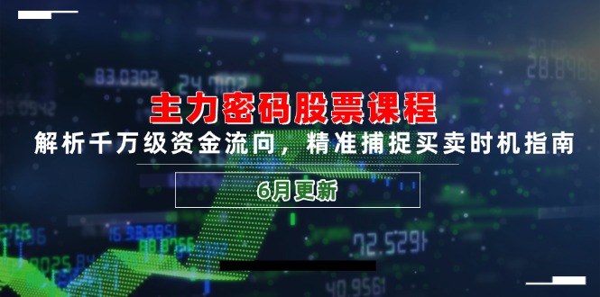 主力密码股票课程，解析千万级资金流向，精准捕捉买卖时机指南(6月更新-黑斯坦丁项目网