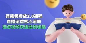 短视频投放2.0课程，直播运营核心策略，连怼视频快速涨粉秘籍-黑斯坦丁项目网