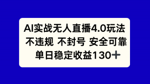 AI实战无人直播4.0玩法， 不违规不封号，单日稳定收益130+-黑斯坦丁项目网
