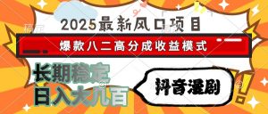 2025最新风口项目 抖音漫剧 爆款八二高分成收益模式 长期稳定日入大几百-黑斯坦丁项目网