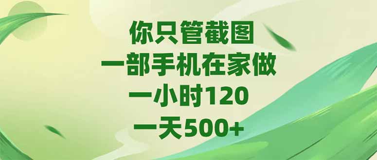你只管截图，一部手机在家做，一小时120，-天500+-黑斯坦丁项目网