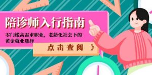 陪诊师入行指南：零门槛高需求职业，老龄化社会下的黄金就业选择-黑斯坦丁项目网