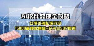 AI软件变现全攻略:公域引流私域沉淀,15000篇爆款模板+多平台SOP指南-黑斯坦丁项目网
