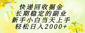 快递回收掘金，长期稳定的副业，新手小白当天上手，轻松日入2000+-黑斯坦丁项目网