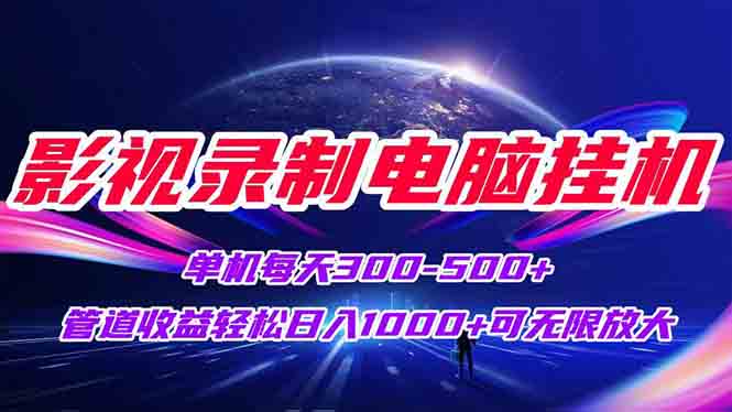 影视录制电脑挂机单机每天300+管道收益轻松日入1000+可矩阵无限放大-黑斯坦丁项目网