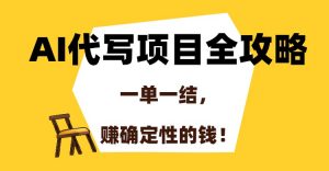AI代写项目全攻略，一单一结，赚确定性的钱！-黑斯坦丁项目网