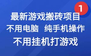最新游戏搬砖项目，纯手机操作，不用电脑挂机打游戏，网创副业项目搞钱…-黑斯坦丁项目网