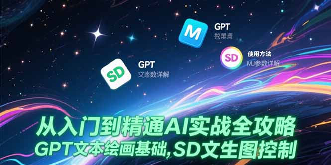 从入门到精通AI实战全攻略，GPT文本绘画基础，MJ参数详解，SD文生图控制-黑斯坦丁项目网