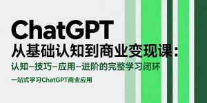 ChatGPT从基础认知到商业变现课:认知-技巧-应用-进阶的完整学习闭环-黑斯坦丁项目网