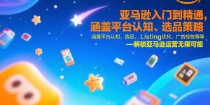 亚马逊入门到精通，涵盖平台认知、选品策略、Listing优化、广告投放/等等-黑斯坦丁项目网