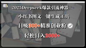 2025Deepseek爆款引流神器：小红书图文一键生成工具，日吸300+精准创业…-黑斯坦丁项目网