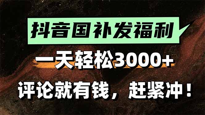 一天轻松3000+，抖音国补福利！评论就有钱，还有额外躺赚！-黑斯坦丁项目网