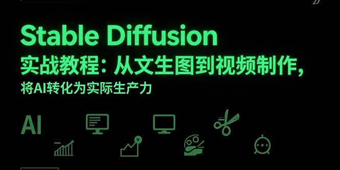 Stable Diffusion实战教程：从文生图到视频制作，将AI转化为实际生产力-黑斯坦丁项目网