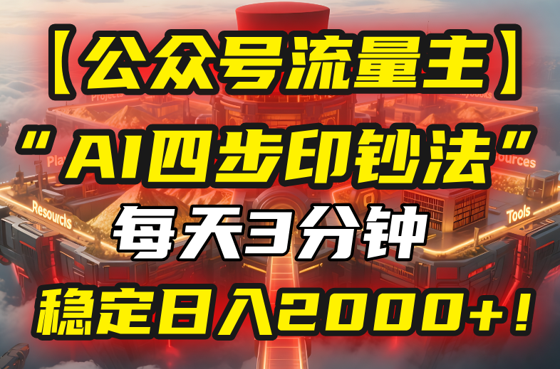 【公众号流量主】我用“AI四步法”每天复制粘贴3分钟，稳定日入2000+！-黑斯坦丁项目网