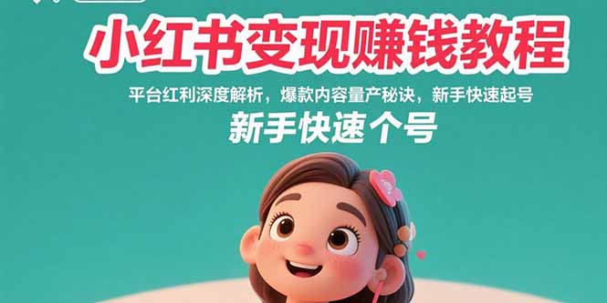 小红书变现赚钱教程：平台红利深度解析，爆款内容量产秘诀，新手快速起号-黑斯坦丁项目网