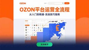 OZON平台运营全流程：快速掌握OZON从入门到精通的实战技巧-黑斯坦丁项目网